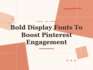 Bold Display Fonts to Boost Pinterest Engagement